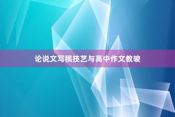 论说文写稿技艺与高中作文教唆